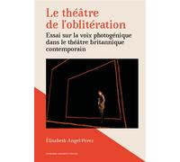 Le théâtre de l'oblitération Essai sur la voix photogénique dans le théâtre britannique contemporaine - Elisabeth Angel-Perez - Sorbonne Universite Presses - broché - Théâtre