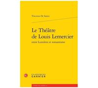 Le Théâtre De Louis Lemercier Entre Lumières Et Romantisme