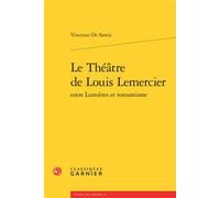 Le Théâtre de Louis Lemercier Entre Lumières et romantisme - Vincenzo De Santis - Classiques Garnier - broché - Essai