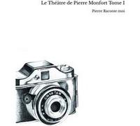 Le Théâtre de Pierre Monfort Tome I Pierre Raconte moi (Auteur)