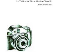 Le Théâtre de Pierre Monfort Tome II Pierre Raconte moi (Auteur)