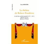 Le Théâtre De Robert Poudérou - Le Rêve D'une Société Plus Équitable (1971-2011). Questions À La Cité. Questions À L'histoire