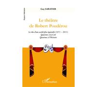 Le théâtre de Robert Poudérou Le rêve d'une société plus équitable (1971 - 2011) - Questions à la cité - Questions à l'Histoire - Guy Sabatier - L'harmattan - broché - Etude