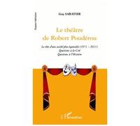 Le Théâtre De Robert Poudérou - Le Rêve D'une Société Plus Équitable (1971-2011). Questions À La Cité. Questions À L'histoire