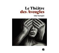 Le Théâtre des Aveugles (Le Silence conscient de la Folie) - Adar Karagöz - Du Pantheon Eds - broché - Roman