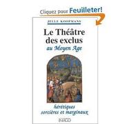Le Theatre Des Exclus Au Moyen Age - Heretiques, Sorcieres Et Marginaux