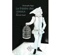 Le théâtre des oiseaux - Christophe Ségas - Du Chemin De Fer Eds - broché - Roman