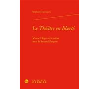 Le Théâtre en liberté Victor Hugo et la scène sous le Second Empire - Stephane Desvignes - Classiques Garnier - relié - Essai