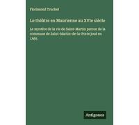 Le théâtre en Maurienne au XVIe siècle: Le mystère de la vie de Saint-Martin patron de la commune de Saint-Martin-de-la-Porte joué en 1565