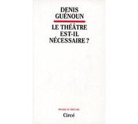 Le theatre est-il necessaire Denis Guénoun (Auteur)