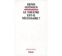 Le theatre est-il necessaire - Denis Guénoun - Circe - broché - Essai