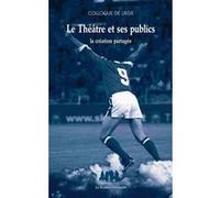 Le théâtre et ses publics : la création partagée Romeo Castellucci (Auteur), Stéphane Olivier (Auteur), Toshiki Okada (Auteur), Eric Lacascade (Auteur), Jacques Delcuvellerie (Auteur), Colloque de Liè