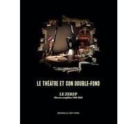 Le théâtre et son double-fond: Le Zerep, Oeuvres complètes 1998-2024