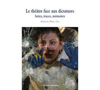 Le théâtre face aux dictatures : luttes, traces, mémoires Argentine, Brésil, Chili - Thiago Arrais - Solitaires Intempestifs - broché - Théâtre