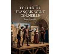 LE THÉÂTRE FRANÇAIS AVANT CORNEILLE: Une analyse des origines du théâtre français avant l'influence de Corneille
