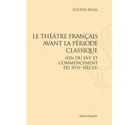Le Théâtre Français Avant La Période Classique (Fin Du Xvie Et Commencement Du Xviie Siècle)