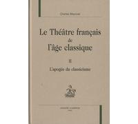 Le Théâtre Français De L'âge Classique - Volume 2, L'apogée Du Classicisme