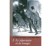 Le Théâtre Historique d'Alexandre Dumas T. 1: Le répertoire de la troupe
