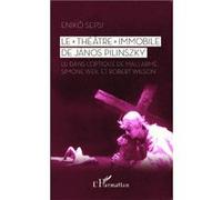 Le "Théâtre" immobile de János Pilinszky Lu dans l'optique de Mallarmé, Simone Weil et Robert Wilson - Eniko Sepsi - L'harmattan - broché - Etude