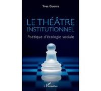 Le théâtre institutionnel Politique d'écologie sociale - Yves Guerre - L'harmattan - broché - Essai