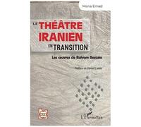 Le théâtre iranien en transition Les œuvres de Bahram Beyzaie - Mona Emad - L'harmattan - broché - Théâtre