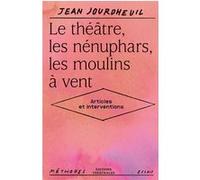 Le théâtre, les nénuphars, les moulins à vent Jean Jourdheuil (Auteur)