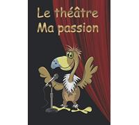 Le théâtre Ma passion: Cahier personnalisé, pour écrire vos dialogues. Pour les jeunes talentueux, il sert de guide. Un joli cadeau pour les enfants, les adultes ... (Cahier d’écriture junior)