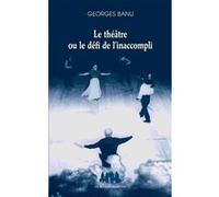 Le théâtre ou le défi de l'inaccompli Georges Banu (Auteur)
