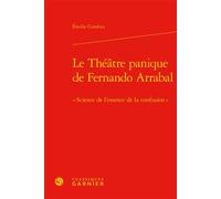 Le Théâtre panique de Fernando Arrabal « Science de l'essence de la confusion » - Emilie Combes - Classiques Garnier - broché - Essai