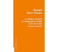 Le théâtre, paraît-il, ne change pas le monde et ne sert à rien : Chroniques (2019-2021)