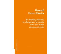 Le théâtre, paraît-il, ne change pas le monde et ne sert à rien Chroniques (2019-2021) - Bernard Faivre-D'arcier - La Rumeur Libre - broché - Théâtre