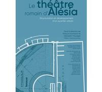 Le théâtre romain d'Alésia - Structuration et développement d'un quartier urbain Sébastien Freudiger (Directeur éditorial), Federica Egloff (Contributions), Brigitte Fischer (Contributions), Elsa Mouq