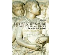 Le Théâtre Sacré À Florence Au Xve Siècle - Une Histoire Sociale Des Formes