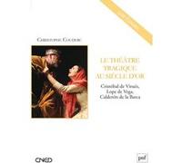 Le théâtre tragique au Siècle d'or: Cristobal de Virués, Lope de Vega, Calderon de la Barca