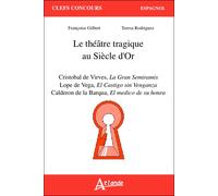 Le théatre tragique au siècle d'or - Cristóbal de virués, La gran Semíramis Lope de Vega, El Castigo sin Venganza Calderón de la Barca, El Médico de su - GILBERT/RODRIGUEZ - Atlande Eds - broché - Ess