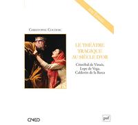 Le théâtre tragique au Siècle d'or: Cristobal de Virués, Lope de Vega, Calderon de la Barca
