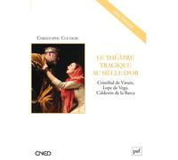 Le théâtre tragique au Siècle d'or: Cristobal de Virués, Lope de Vega, Calderon de la Barca
