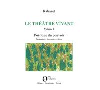 Le Théâtre vivant - Volume 1: Poétique du pouvoir - Formation - Interprètes - Scène