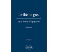 Le thème grec. De la licence à l'agrégation. Nouvelle édition - Anne Lebeau - Ellipses - broché - Scolaire / Universitaire