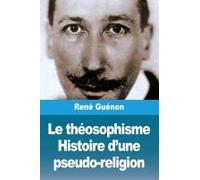 Le Théosophisme. Histoire D'une Pseudo-Religion