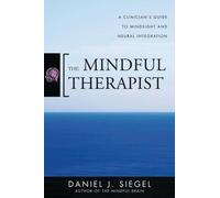 Le thérapeute en pleine conscience : Le guide du clinicien pour la Mindsight et l'intégration neuronale