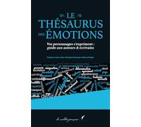 Le thésaurus des émotions: Vos personnages s’expriment : guide aux auteurs & écrivains | D’après le best-seller d’Angela Ackerman & Becca Puglisi
