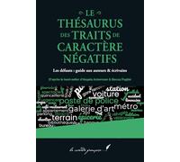 Le thésaurus des traits de caractère négatifs: Les défauts : guide aux auteurs & écrivains | D’après le best-seller d’Angela Ackerman & Becca Puglisi