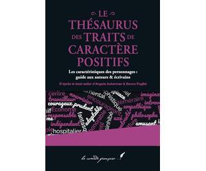 Le thésaurus des traits de caractère positifs: Les caractéristiques des personnages : guide aux auteurs & écrivains | La série d'Angela Ackerman & Becca Puglisi enfin en français !