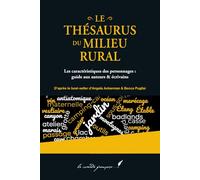 Le thésaurus du milieu rural: Lieux personnels et lieux naturels : guide aux auteurs & écrivains | D’après le best-seller d’Angela Ackerman & Becca Puglisi