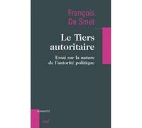 Le tiers autoritaire - essai sur la nature de l'autorite politique François De Smet (Auteur)