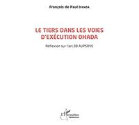 Le tiers dans les voies d'exécution OHADA Réflexion sur l'art. 38 AUPSRVE - Francois de Paul Ipanda - L'harmattan - broché - Etude