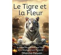 Le Tigre et la Fleur: 52 Contes Bouddhistes pour l'Éveil et le Développement Personnel - 52 Histoires pour développer votre spiritualité et votre bien être