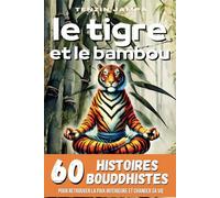 Le Tigre et le Bambou: 60 Histoires Bouddhistes pour retrouver la paix intérieure et changer sa vie avec la pleine conscience, la pensée positive, l’éveil spirituel et la méditation