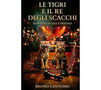 LE TIGRI E IL RE DEGLI SCACCHI: romanzo di jazz e destino